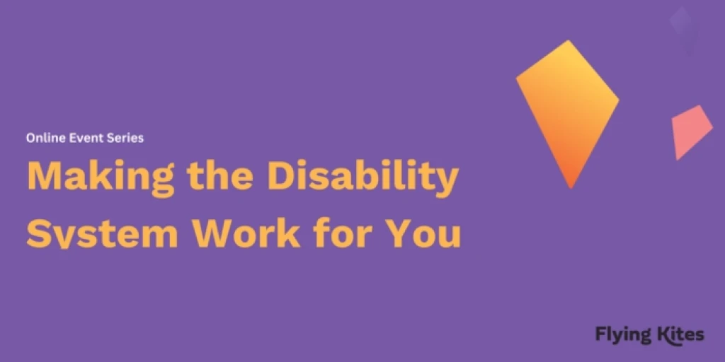 A purple rectangle with the words 'Making the Disability System Work for You' written in orange. There is an orange kite shape and a pink kite shape to the right of the text..